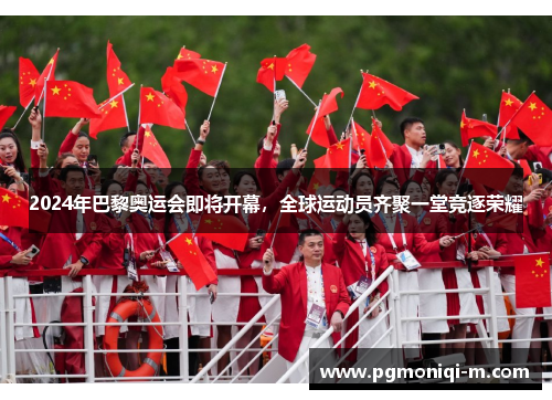 2024年巴黎奥运会即将开幕，全球运动员齐聚一堂竞逐荣耀